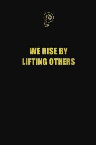 Cover of We rise by lifting others