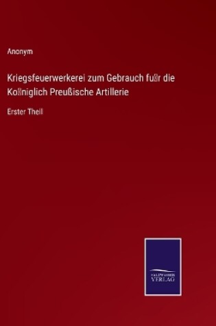 Cover of Kriegsfeuerwerkerei zum Gebrauch für die Königlich Preußische Artillerie
