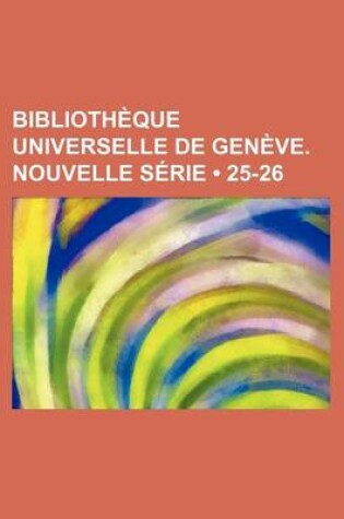 Cover of Bibliotheque Universelle de Geneve. Nouvelle Serie (25-26)