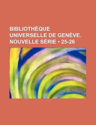 Book cover for Bibliotheque Universelle de Geneve. Nouvelle Serie (25-26)