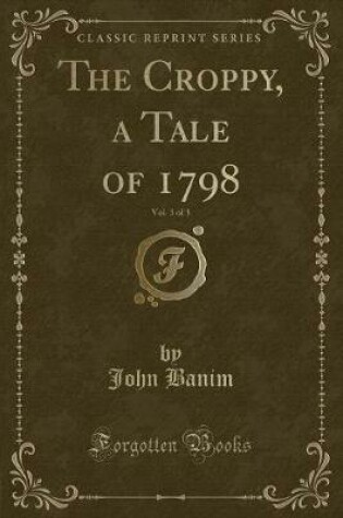 Cover of The Croppy, a Tale of 1798, Vol. 3 of 3 (Classic Reprint)