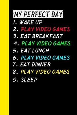 Cover of My Perfect Day Wake Up Play Video Games Eat Breakfast Play Video Games Eat Lunch Play Video Games Eat Dinner Play Video Games Sleep