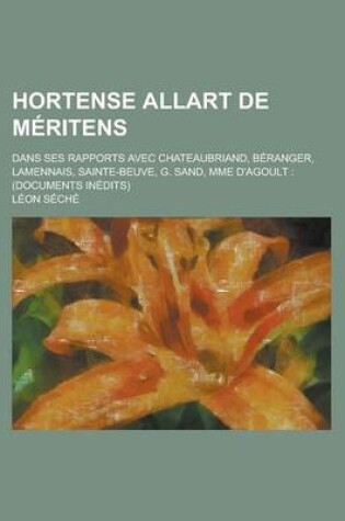 Cover of Hortense Allart de Meritens; Dans Ses Rapports Avec Chateaubriand, Beranger, Lamennais, Sainte-Beuve, G. Sand, Mme D'Agoult