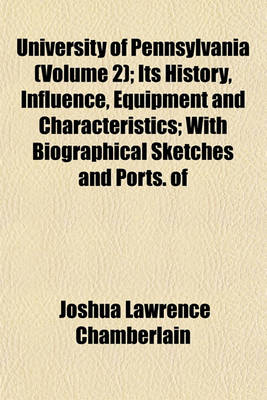 Book cover for University of Pennsylvania (Volume 2); Its History, Influence, Equipment and Characteristics; With Biographical Sketches and Ports. of