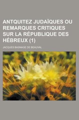 Cover of Antquitez Judaiques Ou Remarques Critiques Sur La Republique Des Hebreux (1 )