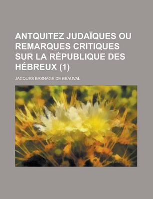 Book cover for Antquitez Judaiques Ou Remarques Critiques Sur La Republique Des Hebreux (1 )