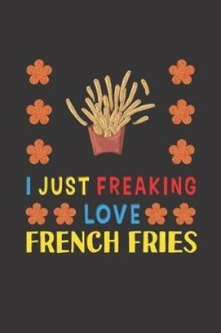 Cover of I Just Freaking Love French Fries