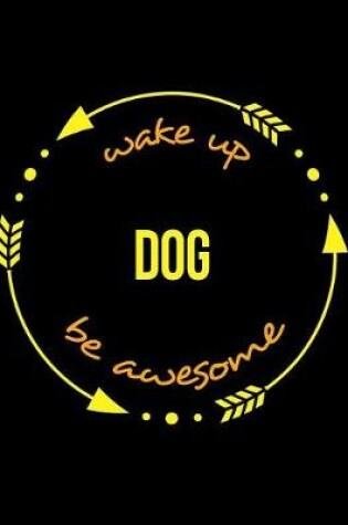 Cover of Wake Up Dog Be Awesome Gift Notebook for a Dog Trainer, Wide Ruled Journal