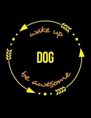 Book cover for Wake Up Dog Be Awesome Gift Notebook for a Dog Trainer, Wide Ruled Journal