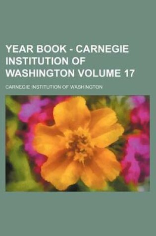 Cover of Year Book - Carnegie Institution of Washington Volume 17