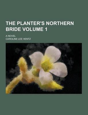 Book cover for The Planter's Northern Bride; A Novel Volume 1