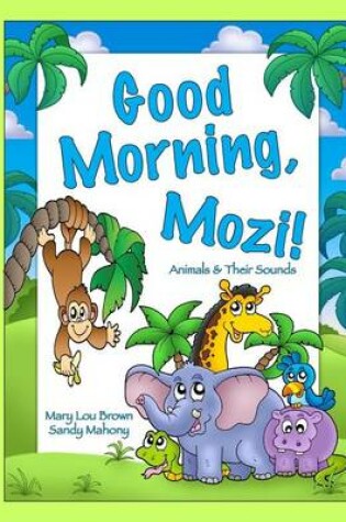 Cover of Good Morning, Mozi! Animals & Their Sounds