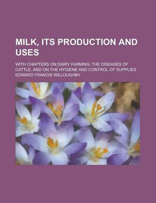 Book cover for Milk, Its Production and Uses; With Chapters on Dairy Farming, the Diseases of Cattle, and on the Hygiene and Control of Supplies