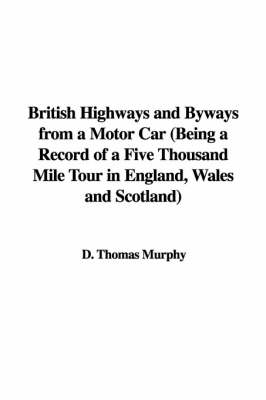 Cover of British Highways and Byways from a Motor Car (Being a Record of a Five Thousand Mile Tour in England, Wales and Scotland)