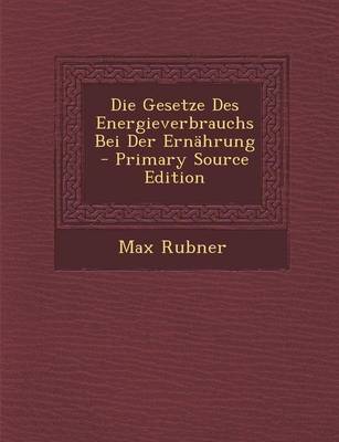 Book cover for Die Gesetze Des Energieverbrauchs Bei Der Ernahrung - Primary Source Edition