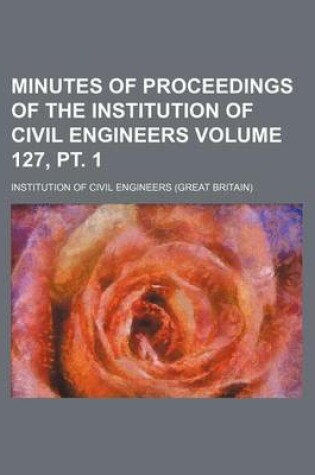 Cover of Minutes of Proceedings of the Institution of Civil Engineers Volume 127, PT. 1