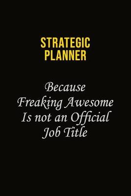 Book cover for Strategic Planner Because Freaking Awesome Is Not An Official Job Title