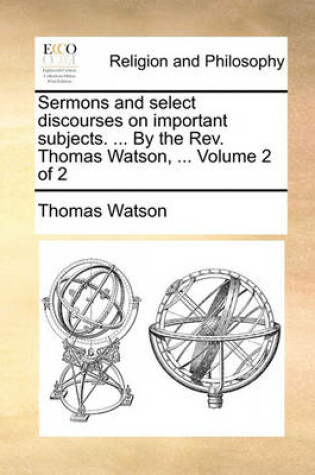 Cover of Sermons and Select Discourses on Important Subjects. ... by the REV. Thomas Watson, ... Volume 2 of 2