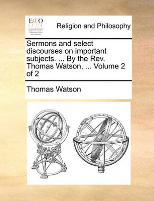 Book cover for Sermons and Select Discourses on Important Subjects. ... by the REV. Thomas Watson, ... Volume 2 of 2
