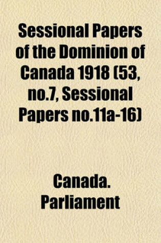 Cover of Sessional Papers of the Dominion of Canada 1918 (53, No.7, Sessional Papers No.11a-16)