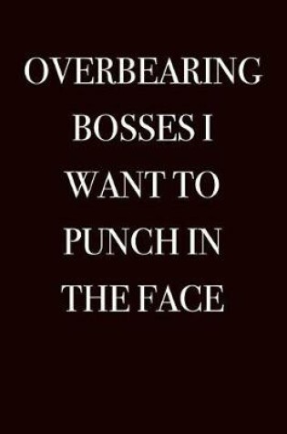 Cover of Overbearing Bosses I Want to Punch in the Face