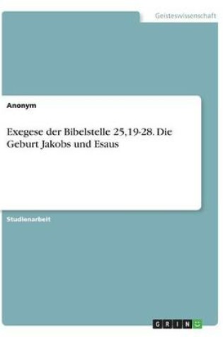 Cover of Exegese der Bibelstelle 25,19-28. Die Geburt Jakobs und Esaus