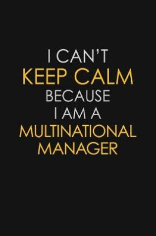 Cover of I Can't Keep Calm Because I Am A Multinational Manager