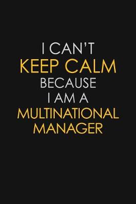 Book cover for I Can't Keep Calm Because I Am A Multinational Manager