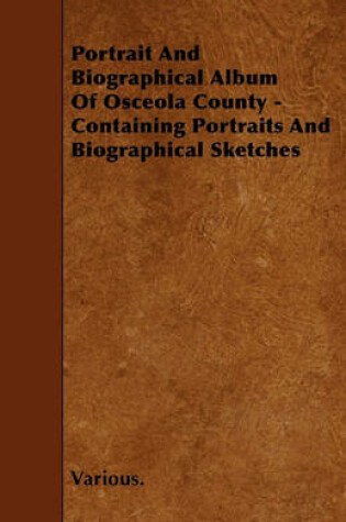 Cover of Portrait And Biographical Album Of Osceola County - Containing Portraits And Biographical Sketches