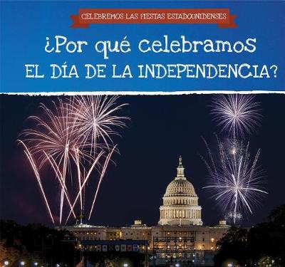 Cover of ¿Por Qué Celebramos El Día de la Independencia? (Why Do We Celebrate Independence Day?)