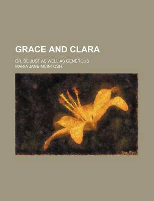 Book cover for Grace and Clara; Or, Be Just as Well as Generous