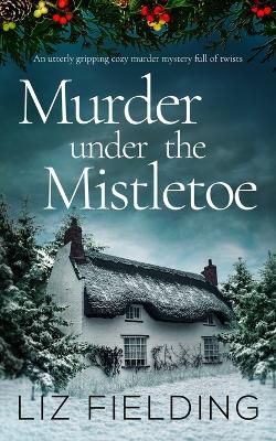 Book cover for MURDER UNDER THE MISTLETOE an utterly gripping cozy murder mystery full of twists