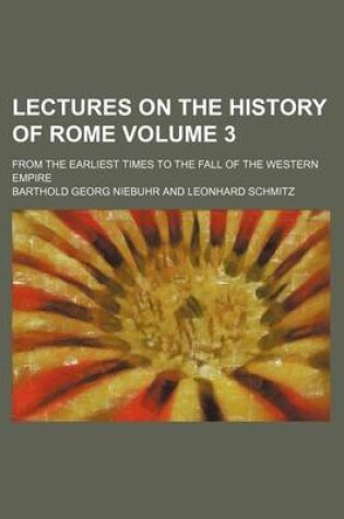 Cover of Lectures on the History of Rome Volume 3; From the Earliest Times to the Fall of the Western Empire