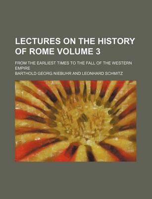 Book cover for Lectures on the History of Rome Volume 3; From the Earliest Times to the Fall of the Western Empire