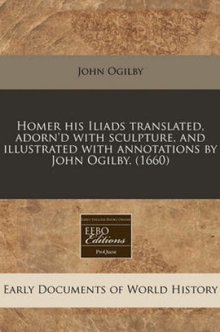 Cover of Homer His Iliads Translated, Adorn'd with Sculpture, and Illustrated with Annotations by John Ogilby. (1660)