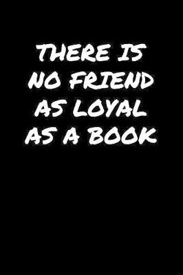 Book cover for There Is No Friend As Loyal As A Book�