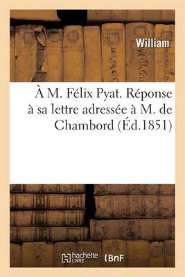 Book cover for A M. F�lix Pyat. R�ponse � Sa Lettre Adress�e � M. de Chambord