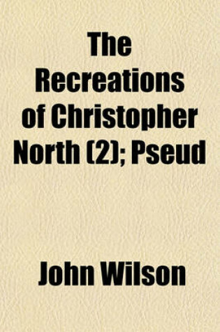 Cover of The Recreations of Christopher North (Volume 2); Pseud