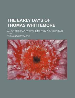 Book cover for The Early Days of Thomas Whittemore; An Autobiography Extending from A.D. 1880 to A.D. 1825