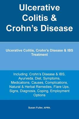 Cover of Ulcerative Colitis & Crohn's Disease. Ulcerative Colitis, Crohn's Disease & IBS Treatment Including