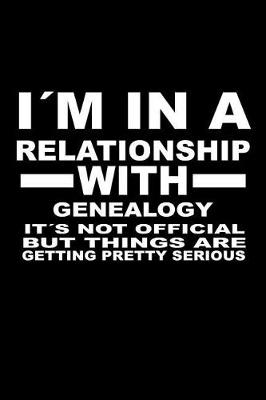 Book cover for I'm In A Relationship with GENEALOGY It's not Official But Things Are Getting Pretty Serious