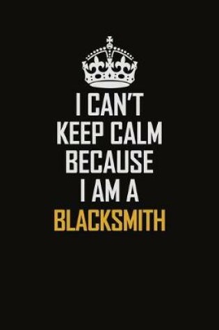 Cover of I Can't Keep Calm Because I Am A Blacksmith