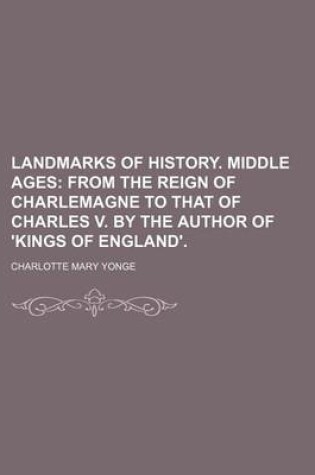 Cover of Landmarks of History. Middle Ages; From the Reign of Charlemagne to That of Charles V. by the Author of 'Kings of England'.