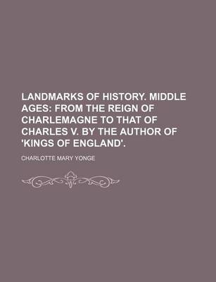 Book cover for Landmarks of History. Middle Ages; From the Reign of Charlemagne to That of Charles V. by the Author of 'Kings of England'.