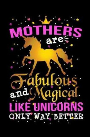 Cover of Mothers Are Fabulous And Magical Like Unicorns Only Way Better