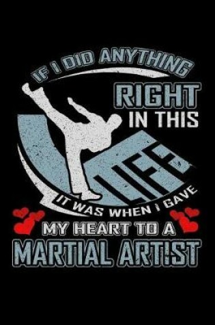 Cover of If I Did Anything Right in This Life It Was When I Gave My Heart to a Martial Artist