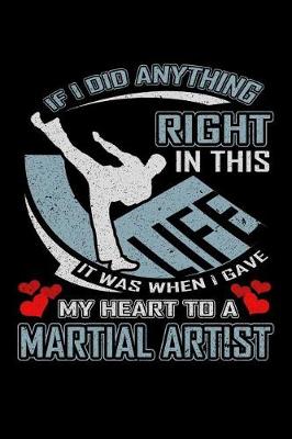 Book cover for If I Did Anything Right in This Life It Was When I Gave My Heart to a Martial Artist