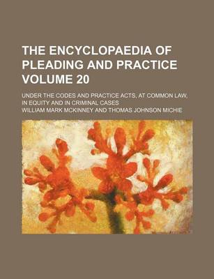 Book cover for The Encyclopaedia of Pleading and Practice Volume 20; Under the Codes and Practice Acts, at Common Law, in Equity and in Criminal Cases