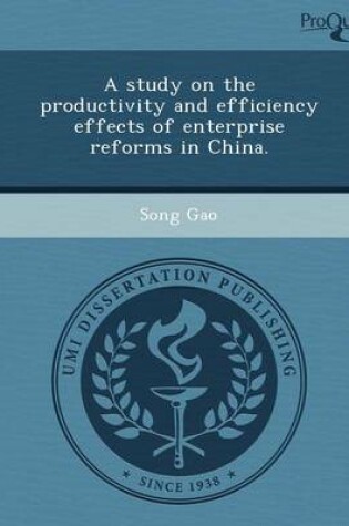 Cover of A Study on the Productivity and Efficiency Effects of Enterprise Reforms in China