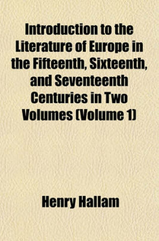 Cover of Introduction to the Literature of Europe in the Fifteenth, Sixteenth, and Seventeenth Centuries in Two Volumes (Volume 1)